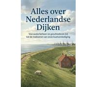 Alles over Nederlandse Dijken: Van waterbeheer en geschiedenis tot de toekomst van onze kustverdediging