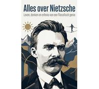 Alles over Nietzsche: Leven, denken en erfenis van een filosofisch genie