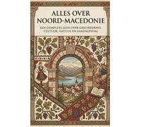 Alles over Noord-Macedonie: Een complete gids over geschiedenis, cultuur, natuur en samenleving
