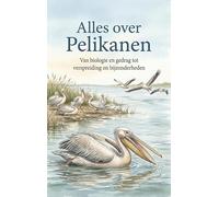 Alles over Pelikanen: Van biologie en gedrag tot verspreiding en bijzonderheden