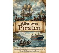 Alles over Piraten: Van gouden eeuw tot moderne zeeroverij, de volledige geschiedenis