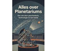 Alles over Planetariums: Een reis door geschiedenis, technologie en het heelal