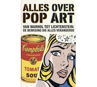 Alles over Pop Art: Van Warhol tot Lichtenstein: de beweging die alles veranderde