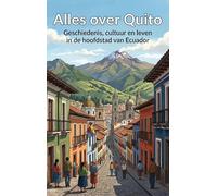 Alles over Quito: Geschiedenis, cultuur en leven in de hoofdstad van Ecuador
