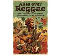 Alles over Reggae: Van Jamaica naar de wereld: geschiedenis, ritme en cultuur