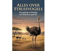 Alles over Struisvogels: Van gedrag en biologie tot fokkerij en gebruik
