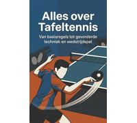Alles over Tafeltennis: Van basisregels tot gevorderde techniek en wedstrijdspel