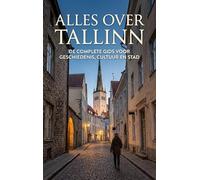 Alles over Tallinn: De complete gids voor geschiedenis, cultuur en stad