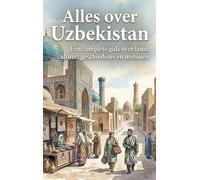 Alles over Uzbekistan: Een complete gids over land, cultuur, geschiedenis en mensen