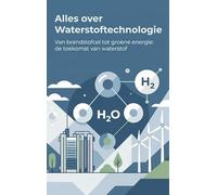 Alles over Waterstoftechnologie: Van brandstofcel tot groene energie: de toekomst van waterstof