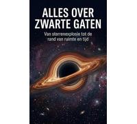 Alles over Zwarte Gaten: Van sterrenexplosie tot de rand van ruimte en tijd