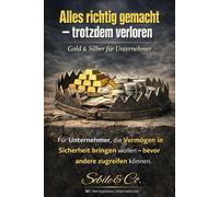 Alles richtig gemacht t rotzdem verloren Gold & Silber für Unternehmer: Warum Buchwerte, Berater und gute Absichten kein Vermögen schützen sondern Eigentum sichern