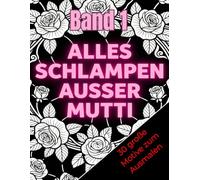 Alles Schlampen ausser Mutti: Ein Malbuch zum Abkotzen, Abreagieren, Wut rauslassen und allem dazwischen (Mal dir die Welt, wie sie dir passt)