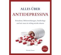 Alles über Antidepressiva - Lerne, wie Antidepressiva wirken, was du unbedingt beachten solltest und wie du sie richtig wieder absetzt: Mit aktuellen ... - Raus aus Krise, Erschöpfung und Depression)