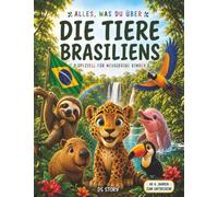 Alles über die Tiere Brasiliens - Speziell für neugierige Kinder: Das große Entdeckungsbuch der brasilianischen Tierwelt mit interaktiven Quizzes, ... aus dem Amazonas-Regenwald für junge Forscher
