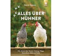 Alles über Hühner: XXL-Wissen über Rassen, Haltung, Pflege, Gesundheit, Ställe und Futter