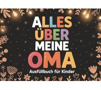 Alles Über Meine Oma: Ausfüllbuch Für Kinder | Ein Besonderes Geschenk Für Großmutter Zum Geburtstag Oder Muttertag | Erzähle Deine Geschichte Und Schaffe Ein Persönliches Erinnerungsbuch