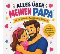 Alles über meinen Papa: Ein liebevolles Ausfüllbuch für Kinder: Ein besonderes Vatertagsgeschenk für Papa von seiner Tochter mit Ausmalbildern, ... besonderes Buch für jemanden, den ich liebe)