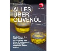 Alles über Olivenöl. Ein Leitfaden über alles, was Sie schon immer über Olivenöl und dessen Verwendung in der Küche wissen wollten (OOF book)