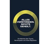 ALLES VERSTANDEN. NICHTS GEHEILT.: Die Wahrheit über Trauma, Nervensystem und innere Regulation.