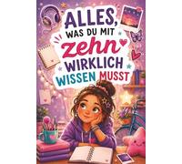 Alles, was du mit zehn wirklich wissen musst: Das perfekte Geschenk für Mädchen zum 10. Geburtstag, zur Kommunion oder zu Weihnachten