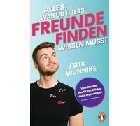 Alles, was du übers Freunde finden wissen musst: Vom Macher des TikTok-Erfolgs 'Felix.Psychotipps' - Einsamkeit überwinden, soziale Kontakte knüpfen, Freundschaften stärken