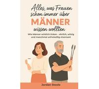 Alles, was Frauen schon immer über Männer wissen wollten!: Wie Männer wirklich ticken - ehrlich, witzig und manchmal unfreiwillig charmant