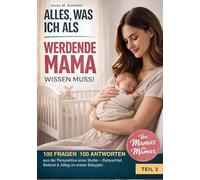 Alles was ich als werdende Mama wissen muss!: 100 FRAGEN 100 ANTWORTEN aus der Perspektive einer Mutter - Babyschlaf, Beikost & Alltag im ersten Babyjahr: 2