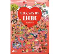 Alles, was ich liebe: Das erste Wimmelbuch rund um Liebe! Für Kinder ab 2 Jahren und ein ideales Geschenk für alle Liebsten