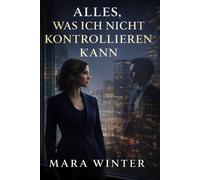 Alles, was ich nicht kontrollieren kann: Reverse Age Gap Romance - Eine intensive, spicy Liebesgeschichte über Kontrolle, Begehren und einen jüngeren Mann, der nicht aufgibt