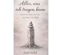 Alles, was ich tragen kann: Zwischen dem, was war, und dem, was bleibt
