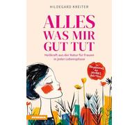 Alles was mir gut tut. Heilkraft aus der Natur für Frauen in jeder Lebensphase. Ediz. integrale