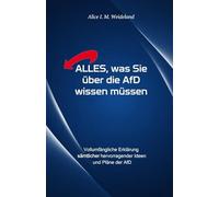 ALLES, was Sie über die AfD wissen müssen: Vollumfängliche Erklärung Sämtlicher hervorragender Ideen und Pläne der AfD