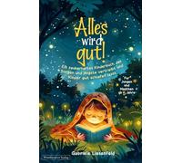 Alles wird gut!: Ein zauberhaftes Kinderbuch, das Sorgen und Ängste vertreibt und Kinder gut schlafen lässt. Für Jungen und Mädchen ab 5 Jahre