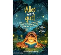 Alles wird gut! Ein zauberhaftes Kinderbuch, das Sorgen und Ängste vertreibt und Kinder gut schlafen lässt. Für Jungen und Mädchen ab 5 Jahre