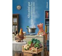 Alles wird gut: Rezepte und ihre Geschichten