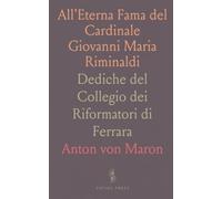 All'Eterna Fama del Cardinale Giovanni Maria Riminaldi: Dediche del Collegio dei Riformatori di Ferrara