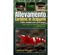 Allevamento Caridine in Acquario: Guida completa per principianti. Come creare una colonia sana e naturale: Manuale pratico per l’allevamento di ... Per acquari semplici, economici e funzionali)