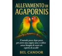 ALLEVAMENTO DI AGAPORNIS: Il metodo passo dopo passo per avere una coppia sana e felice senza bisogno di essere un esperto di uccelli!: 4 (inseparabili)