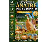 Allevamento di anatre Indian Runner: la guida completa, dal principiante all'esperto, per allevare, riprodurre e trarre profitto da anatre ad alta produzione di uova