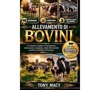 ALLEVAMENTO DI BOVINI: Un manuale completo su riproduzione, alimentazione, mungitura, salute della mandria e gestione sostenibile del bestiame.