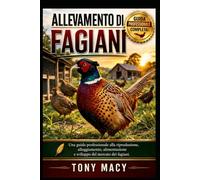 ALLEVAMENTO DI FAGIANI: Una guida professionale alla riproduzione, alloggiamento, alimentazione e sviluppo del mercato dei fagiani.