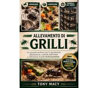 ALLEVAMENTO DI GRILLI: Un manuale moderno per la riproduzione, alimentazione, controllo dell’habitat e coltivazione di grilli ricchi di proteine.