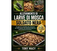 ALLEVAMENTO DI LARVE DI MOSCA SOLDATO NERA: Un approccio sostenibile alla conversione dei rifiuti organici, alla coltivazione delle larve e alla produzione di proteine