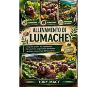 ALLEVAMENTO DI LUMACHE: Una guida pratica alla riproduzione, alimentazione, preparazione dell’habitat e gestione commerciale dell’elicicoltura.