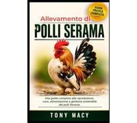 ALLEVAMENTO DI POLLI SERAMA: Una guida completa alla riproduzione, cura, alimentazione e gestione sostenibile dei polli Serama.