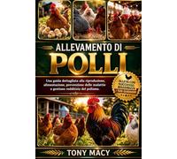 ALLEVAMENTO DI POLLI: Una guida dettagliata alla riproduzione, alimentazione, prevenzione delle malattie e gestione redditizia del pollame.