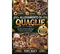ALLEVAMENTO DI QUAGLIE: Una guida compatta alla riproduzione, alimentazione, gestione delle gabbie e produzione di uova di quaglia.