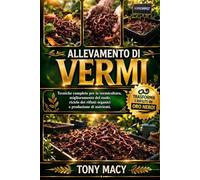 ALLEVAMENTO DI VERMI: Tecniche complete per la vermicoltura, miglioramento del suolo, riciclo dei rifiuti organici e produzione di nutrienti.