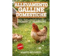 Allevamento Galline Domestiche: Guida Completa per Principianti per Allevare Galline Felici in Casa o Giardino e Ottenere Uova Fresche e Biologiche Ogni Giorno (La Natura a Casa)